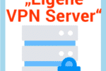 VPN mit dem eigenen VPN Server (Vor- und Nachteile)